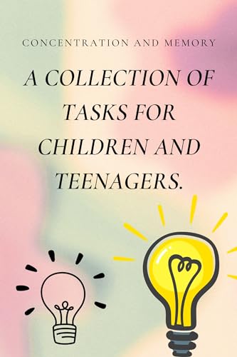 CONCENTRATION AND MEMORY A COLLECTION OF TASKS FOR CHILDREN AND TEENAGERS.