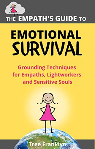 The Empath's Guide to Emotional Survival: Grounding Techniques for Empaths, Lightworkers and Sensitive Souls