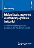 Erfolgreiches Management von Marketingagenturen im Wandel: Differenzierende Kompetenzen als strategischer Wettbewerbsvorteil