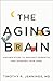 The Aging Brain: Proven Steps to Prevent Dementia and Sharpen Your Mind