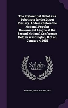 The Preferential Ballot as a Substitute for the Direct Primary. Address Before the National Popular Government League at the Second National Conference Held in Washington, D.C. on January 4, 1915