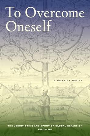 To Overcome Oneself: The Jesuit Ethic and Spirit of Global Expansion, 1520–1767 book cover