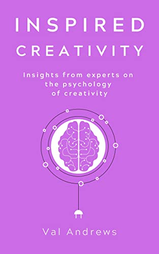Inspired Creativity: Insights from experts on the psychology of creativity: Inspiration & Creativity series: Book Five