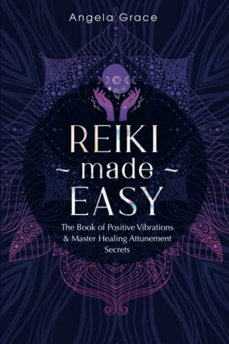 Reiki Made Easy: The Book Of Positive Vibrations & Master Healing Attunement Secrets: 4 - Grace, Angela