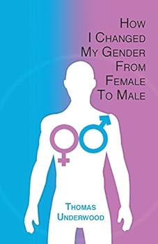 Paperback How I Changed my Gender from Female to Male: The Complete Story of my Transition with Helpful Advice and Tips for Others on the Same Journey Book