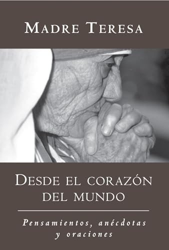 Desde el corazon del mundo / In the Heart of the World: Pensamientos, anecdotas, y oraciones / Thoughts, Stories & Prayers (Spanish Edition)
