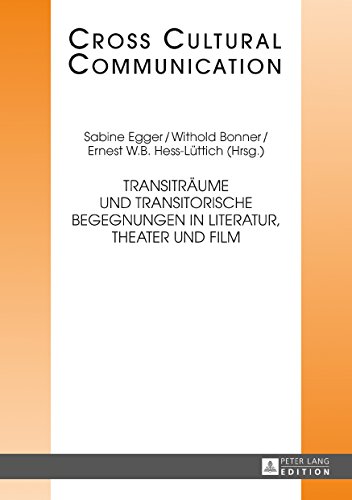 Transitraeume und transitorische Begegnungen in Literatur, Theater und Film (Cross Cultural Communication 31) (German Edition)