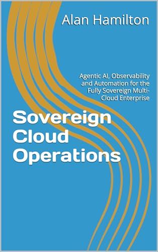 Sovereign Cloud Operations: Agentic AI, Observability and Automation for the Fully Sovereign Multi-Cloud Enterprise