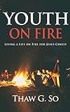 Youth on Fire: Living a Life on Fire for Jesus Christ