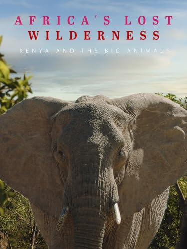 Africa's Lost Wilderness: Kenya and the Big Animals