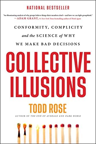 Collective Illusions: Conformity, Complicity, and the Science of Why We Make Bad Decisions by Todd Rose