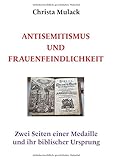 Antisemitismus und Frauenfeindlichkeit: Zwei Seiten einer Medaillle und ihr biblischer Ursprung