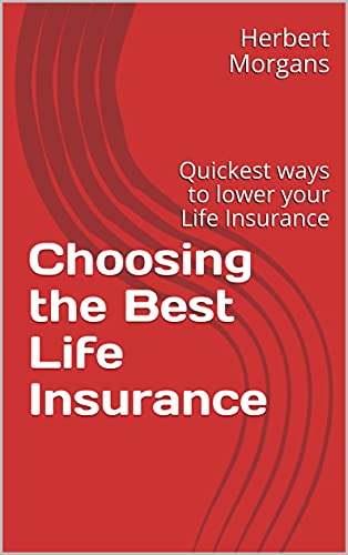 Choosing the Best Life Insurance: Quickest ways to lower your Life Insurance (guides to choosing the best insurance policies)