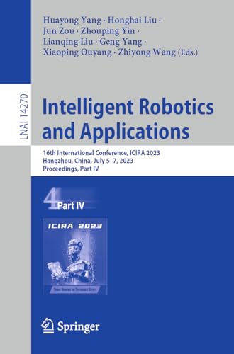 Intelligent Robotics and Applications: 16th International Conference, ICIRA 2023, Hangzhou, China, July 5–7, 2023, Proceedings, Part IV (Lecture Notes in Computer Science, 14270)