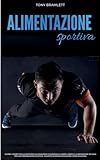 Alimentazione Sportiva: Scopri i Segreti della Dieta per l'Allenamento Funzionale a Corpo Libero e la Definizione da Casa per una Preparazione Atletica, Sviluppo di Massa Muscolare e Body Building
