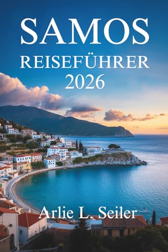 SAMOS REISEFÜHRER 2025-2026: „Entdecken Sie verborgene Schönheit, das lokale Leben und Küstenabenteuer in Griechenland“