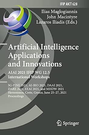 Artificial Intelligence Applications and Innovations. AIAI 2021 IFIP WG 12.5 International Workshops: 5G-PINE 2021, AI-BIO 2021, DAAI 2021, DARE 2021, ... and Communication Technology, 628) 1st ed. 2021 Edition-Wow! eBook