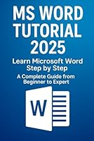 MS Word Tutorial 2025: Learn Microsoft Word Step by Step A Complete Guide from Beginner to Expert (Microsoft office 365) B0F5NTV8KW Book Cover