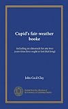  Cupid\'s fair-weather booke: including an almanack for any two years (true love ought to last that long)