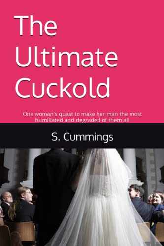 The Ultimate Cuckold: One woman's quest to make her man the most humiliated and degraded of them all (Goddess Drain Series)