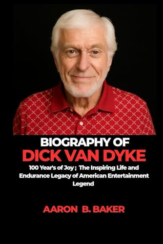 BIOGRAPHY OF DICK VAN DYKE: 100 Years of Joy: The Inspiring Life and Enduring Legacy of American Entertainment Legend BIOGRAPHY OF DICK VAN DYKE: 100 Years of Joy: The Inspiring Life and Enduring Legacy of American Entertainment Legend
