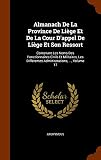 Almanach de La Province de Liege Et de La Cour D'Appel de Liege Et Son Ressort: Contenant Les Noms Des Fonctionnaires Civils Et Militaires, Les Differentes Administrations, ..., Volume 17