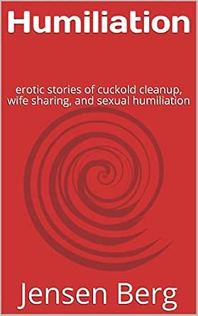Humiliation: erotic stories of cuckold cleanup, wife sharing, and