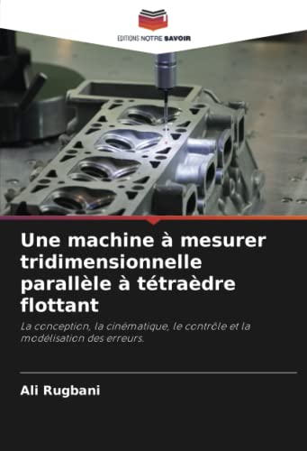 Une machine à mesurer tridimensionnelle parallèle à tétraèdre flottant: La conception, la cinématique, le contrôle et la modélisation des erreurs.