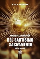Manual de la adoración del Santísimo Sacramento por el R. P. A. Tesnière de la Congregación del Santísimo Sacramento. Primera serie, la persona del Cristo Eucarístico (Spanish Edition) B0B8BD9MXB Book Cover