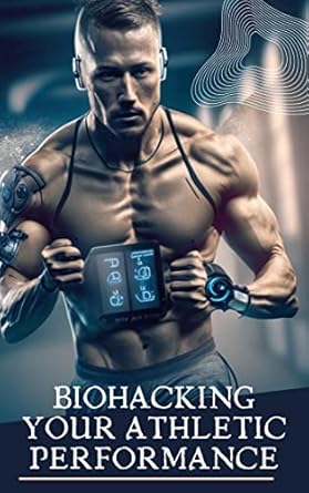 Biohacking Your Athletic Performance: A Guide to Maximizing Your ...