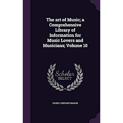 The art of Music; a Comprehensive Library of Information for Music Lovers and Musicians; Volume 10