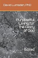 Purposeful Living for the Glory of God: Edited 1777718279 Book Cover