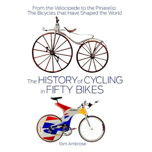 The History of Cycling in Fifty Bikes: From the Velocipede to the Pinarello: The Bicycles that Have Shaped the World