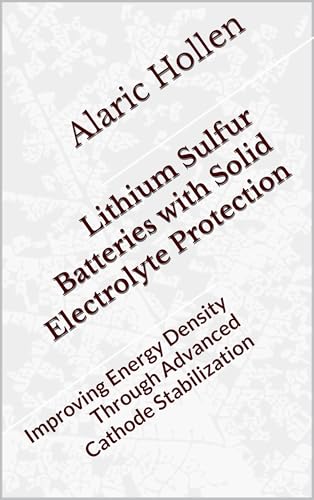 Lithium Sulfur Batteries with Solid Electrolyte Protection: Improving Energy Density Through Advanced Cathode Stabilization