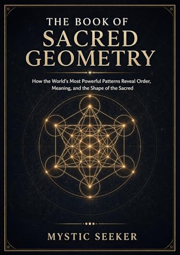 The Book of Sacred Geometry: How the World's Most Powerful Patterns Reveal Order, Meaning, and the Shape of the Sacred (The Sacred Symbols Series)
