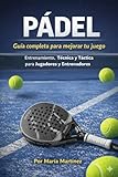 Pádel: Guía completa para mejorar tu juego: Entrenamiento, Técnica y Táctica para Jugadores y Entrenadores