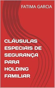 CLÁUSULAS ESPECIAIS DE SEGURANÇA PARA HOLDING FAMILIAR : O guia essencial para contadores e advogados que desejam assegurar a integridade da holding familiar ... as melhores práticas (Portuguese Edition)