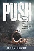Push: Praise, Pray, Persist Until Something Happens 2954196017 Book Cover