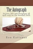 The Autograph: Secrets, Lies and Deception All Spill Over on the Baseball Field. 150844711X Book Cover