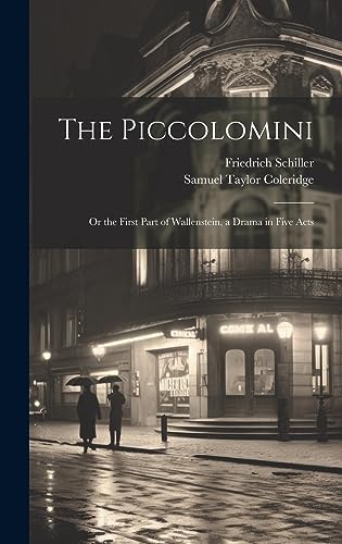 The Piccolomini: Or the First Part of Wallenstein, a Drama in Five Acts
