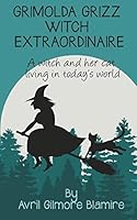Grimolda Grizz Witch Extraordinaire: A Witch and Her Cat Living in Today's World 1519550995 Book Cover