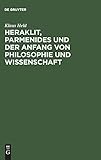 Heraklit, Parmenides und der Anfang von Philosophie und Wissenschaft: Eine phänomenologische Besinnung - Klaus Held