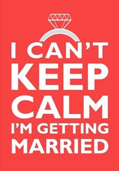 I Can't Keep Calm I'm Getting Married - Engagement Gift Notebook (7 X 10 Inches) : A Classic 7x10 Inch Ruled/Lined Composition Book/Journal for Recently Engaged Brides-To-Be