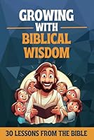 Growing with Biblical Wisdom - A Guided Journal for Nurturing Hearts and Shaping Character | Daily Scripture Lessons and Journal for raising children with Faith, Values, and Spiritual Growth B0C63VWFFZ Book Cover