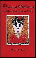 Dressing Skeletons: A Poetic Tribute To Frida Kahlo 0972648380 Book Cover