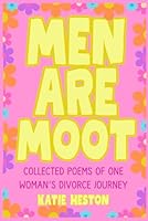 MEN ARE MOOT: Collected Poems of One Woman’s Divorce Journey 1836636784 Book Cover