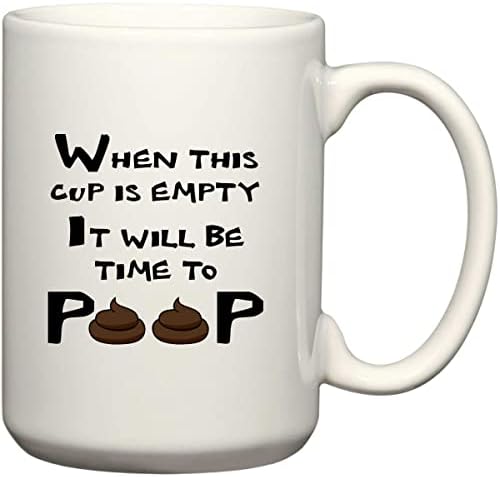 BeeGeeTees When This Cup Is Empty It Will Be Time To Poop Coffee or Tea 15 oz Mug (15 oz)