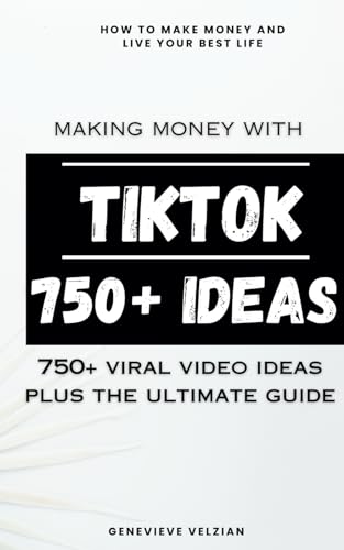 Making Money With TikTok: 750+ Video Ideas