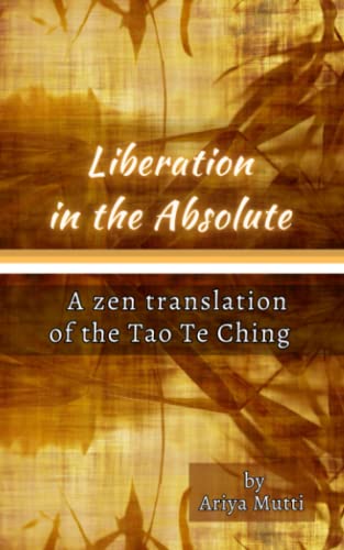 Liberation in the Absolute: A Zen translation of the Tao Te Ching