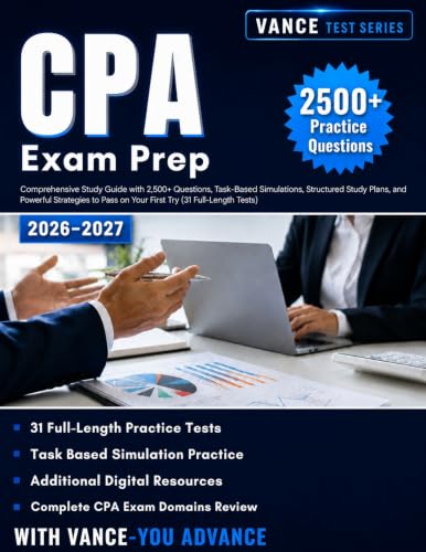 CPA EXAM PREP 2026-2027: Comprehensive Study Guide with 2,500+ Questions, Task-Based Simulations, Structured Study Plans, and Powerful Strategies to Pass on Your First Try (31 Full-Length Tests)